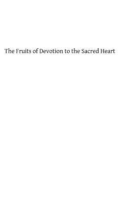 The Fruits of Devotion to the Sacred Heart: A Course of Sermons for the First Fridays of the Year by Hermenegild Tosf, Brother