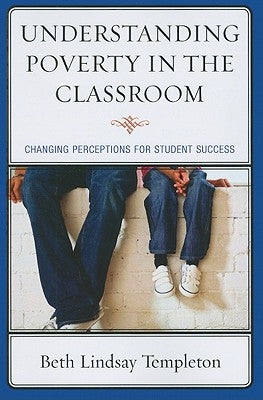 Understanding Poverty in the Classroom: Changing Perceptions for Student Success by Templeton, Beth Lindsay