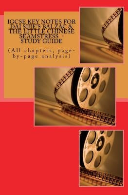 IGCSE KEY NOTES FOR DAI SIJIE'S BALZAC & THE LITTLE CHINESE SEAMSTRESS - Study Guide: (All chapters, page-by-page analysis) by Broadfoot Ma, Joe