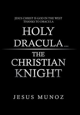 Holy Dracula...the Christian Knight by Munoz, Jesus