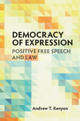 Democracy of Expression: Positive Free Speech and Law by Kenyon, Andrew T.