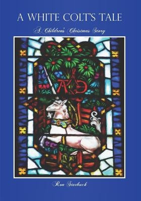 A White Colt's Tale: A Children's Christmas Story by Starbuck, Ron