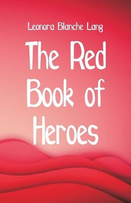 The Red Book of Heroes by Lang, Leonora Blanche