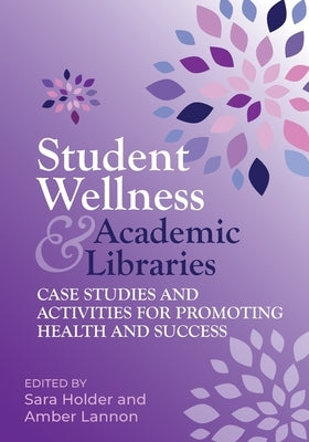 Student Wellness and Acad Libraries Case Studies and Activity by Holder, Sara