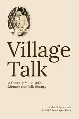 Village Talk: A County Merchant's Memoir and Folk History by Douma, Michael J.