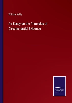 An Essay on the Principles of Circumstantial Evidence by Wills, William