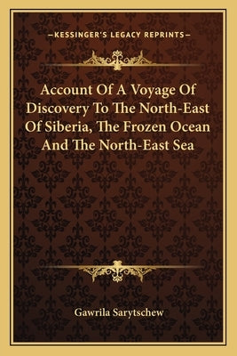 Account Of A Voyage Of Discovery To The North-East Of Siberia, The Frozen Ocean And The North-East Sea by Sarytschew, Gawrila