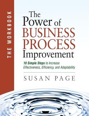 The Power of Business Process Improvement: The Workbook by Page, Susan