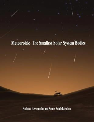 Meteoroids: The Smallest Solar System Bodies by Administration, National Aeronautics and