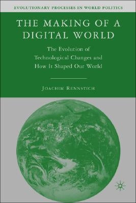 The Making of a Digital World: The Evolution of Technological Change and How It Shaped Our World by Rennstich, J.