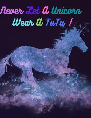Never let a unicorn wear a tutu !: Coloring book for kids: An attractive and innovative coloring book whith quality papers. All this to spark creativi by Bernard, José