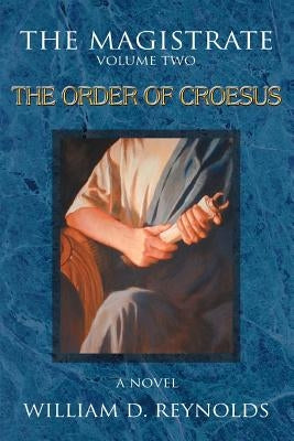 The Magistrate: Volume Two The Order of Croesus by Reynolds, William D.