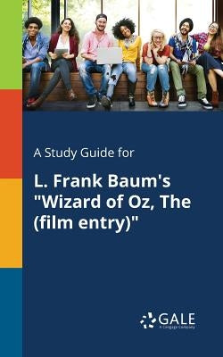 A Study Guide for L. Frank Baum's "Wizard of Oz, The (film Entry)" by Gale, Cengage Learning