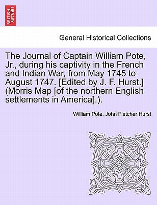 The Journal of Captain William Pote, Jr., During His Captivity in the French and Indian War, from May 1745 to August 1747. [Edited by J. F. Hurst.] (M by Pote, William, Jr.