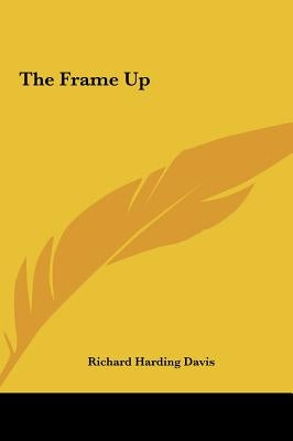 The Frame Up by Davis, Richard Harding