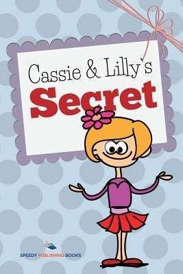 Cassie and Lilly's Secret by Speedy Publishing LLC