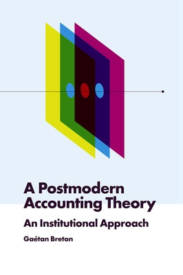 A Postmodern Accounting Theory: An Institutional Approach by Breton, Gaétan