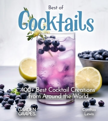 Best of Cocktails: Savor 100+ Best Creations from Around the World by Lewis, Cynthia