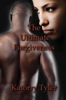 The Ultimate Forgiveness by Tyler, Katorry