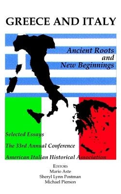 Greece and Italy: Ancient Roots & New Beginnings by American Italian Historical Association