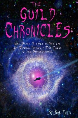 The Guild Chronicles: Nine Short Stories of Mystery and Science Fiction by Tolin, Bob