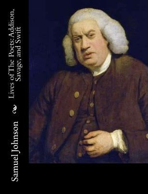 Lives of The Poets: Addison, Savage, and Swift by Johnson, Samuel