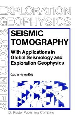 Seismic Tomography: With Applications in Global Seismology and Exploration Geophysics by Nolet, G.