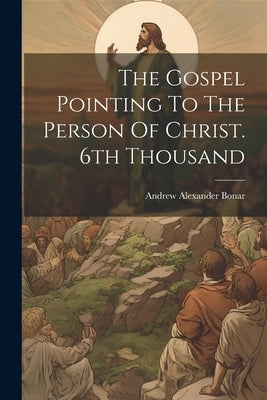 The Gospel Pointing To The Person Of Christ. 6th Thousand by Bonar, Andrew Alexander