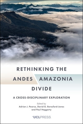 Rethinking the Andes-Amazonia Divide: A Cross-Disciplinary Exploration by Pearce, Adrian J.