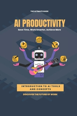 AI Productivity Unleashed: Save Time, Work Smarter, Achieve More by Harrison, Luke