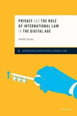 Privacy and the Role of International Law in the Digital Age by Yilma, Kinfe