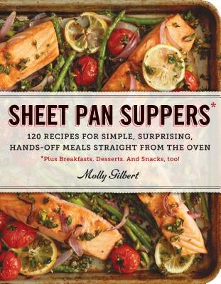 Sheet Pan Suppers: 120 Recipes for Simple, Surprising, Hands-Off Meals Straight from the Oven by Gilbert, Molly