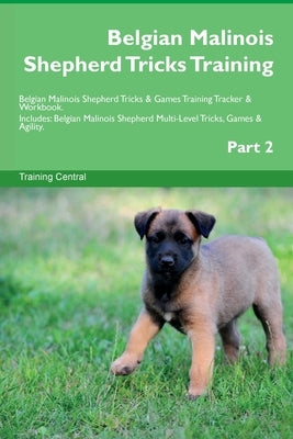 Belgian Malinois Shepherd Tricks Training Belgian Malinois Shepherd Tricks & Games Training Tracker & Workbook. Includes: Belgian Malinois Shepherd Mu by Central, Training