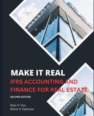Make It Real: Ifrs Accounting and Finance for Real Estate by Ejekukor, Gloria O.