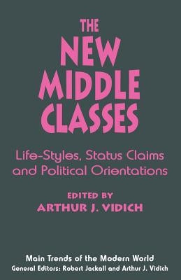 The New Middle Classes: Life-Styles, Status Claims and Political Orientations by Vidich, Arthur J.