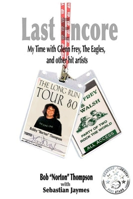 Last Encore: My Time With Glenn Frey, The Eagles And Other Hit Artists by Jaymes, Sebastian