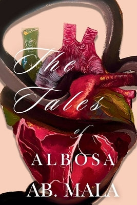 The Tales of Albosa: A Love That Deifies Liberty. A Betrayal That Changes All. by Mala, Ab