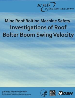 Mine Roof Bolting Machine Safety: Investigations of Roof Bolter Boom Swing Velocity by And Prevention, Centers for Disease Cont