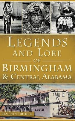 Legends and Lore of Birmingham and Central Alabama by Crider, Beverly