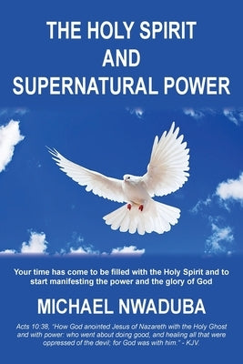 The Holy Spirit and Supernatural Power by Nwaduba, Michael