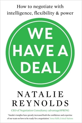 We Have a Deal: How to Negotiate with Intelligence, Flexibility and Power by Reynolds, Natalie