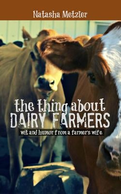 The Thing About Dairy Farmers by Metzler, Natasha