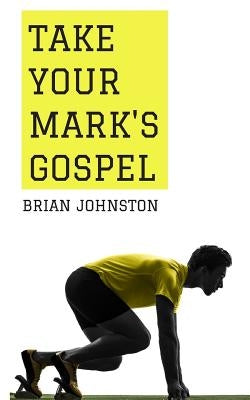 Take Your Mark's Gospel by Johnston, Brian