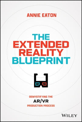 The Extended Reality Blueprint: Demystifying the Ar/VR Production Process by Eaton, Annie