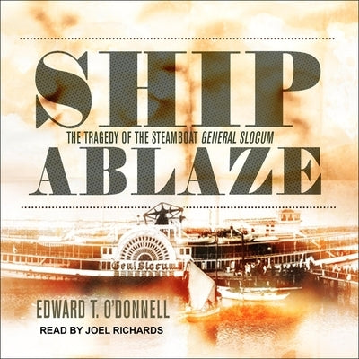 Ship Ablaze: The Tragedy of the Steamboat General Slocum by O'Donnell, Edward T.