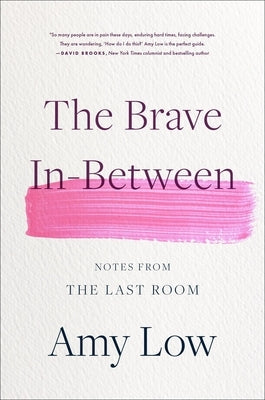 The Brave In-Between: Notes from the Last Room by Low, Amy