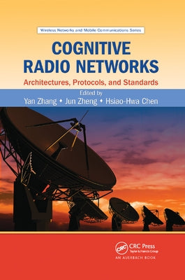 Cognitive Radio Networks: Architectures, Protocols, and Standards by Zhang, Yan