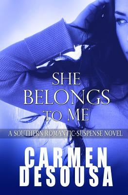 She Belongs to Me: A Southern Romantic-Suspense Novel - Charlotte - Book One by Desousa, Carmen