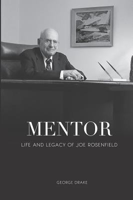 Mentor: Life and Legacy of Joe Rosenfield by Drake, George