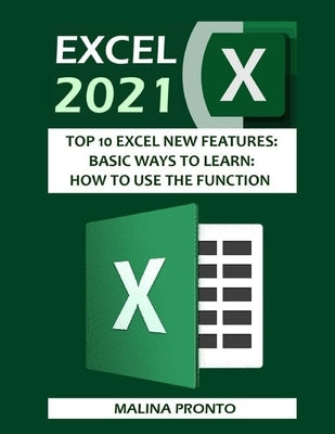 Excel 2021: Top 10 Excel New Features: Basic Ways To Learn: How To Use The Function by Pronto, Malina